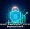 Cybersecurity Investments Protect and Fuel Business Growth